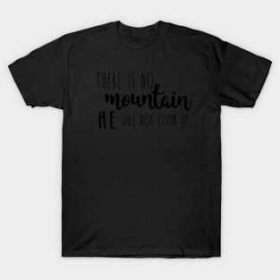 There is no Mountain He will not climb up T-Shirt